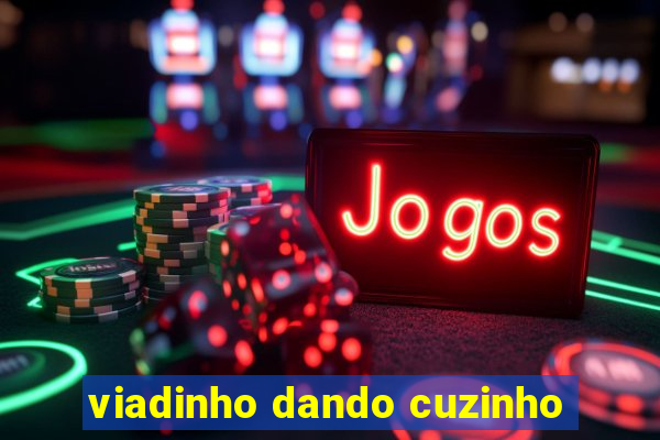 viadinho dando cuzinho